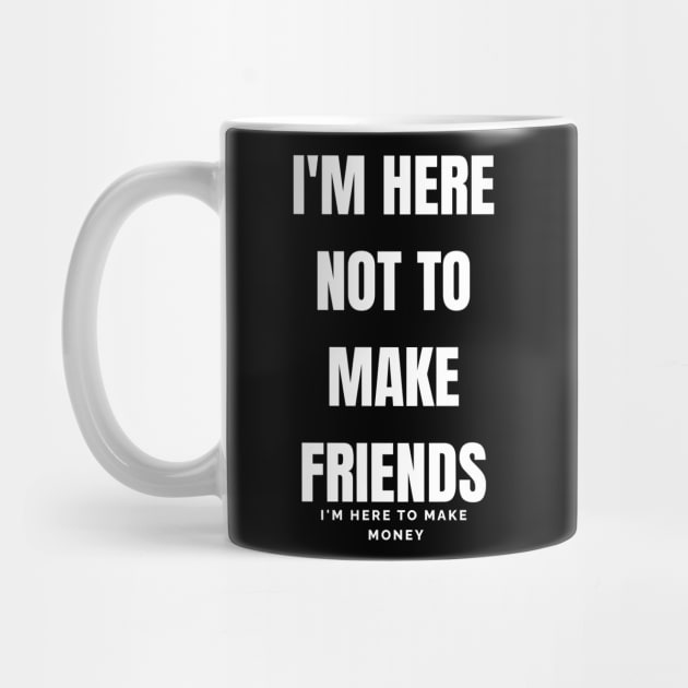 i'm here not to make friends by YNWA Apparel